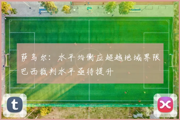 萨乌尔：水平均衡应超越地域界限巴西裁判水平亟待提升