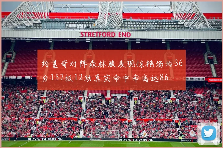 约基奇对阵森林狼表现惊艳场均36分157板12助真实命中率高达86