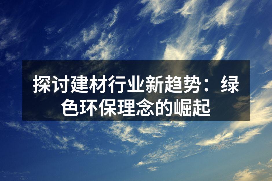 探讨建材行业新趋势：绿色环保理念的崛起